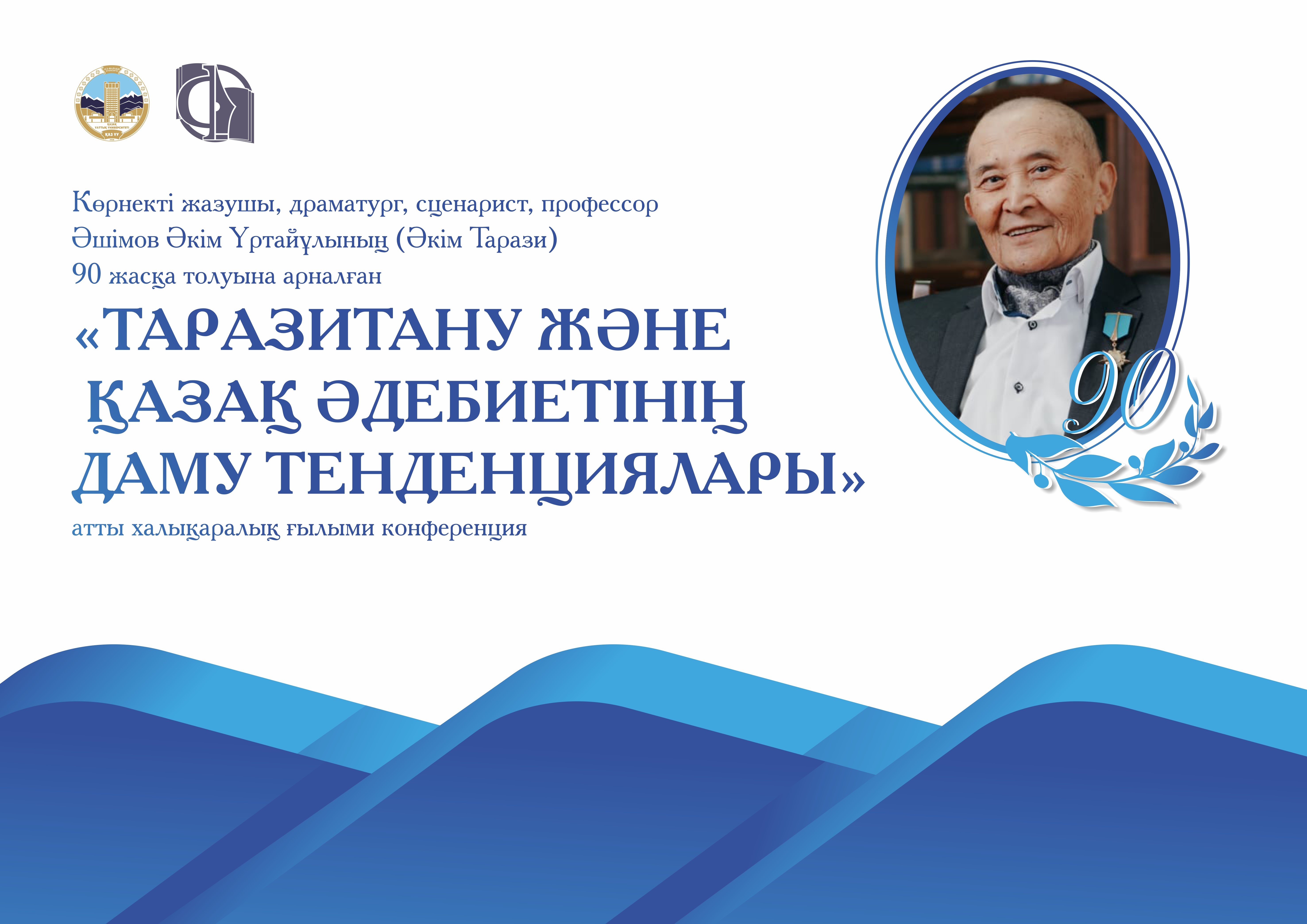 Международная научно-практическая конференция: «Таразиведение и тенденции развития казахской литературы", посвященная 90-летию заслуженного деятеля Казахстана, лауреата Государственной премии Республики Казахстан, профессора Казахского национального университета искусств имени, писателя, драматурга, сценариста АШИМОВА АКИМА УРТАЕВИЧА (АКИМ ТАРАЗИ).