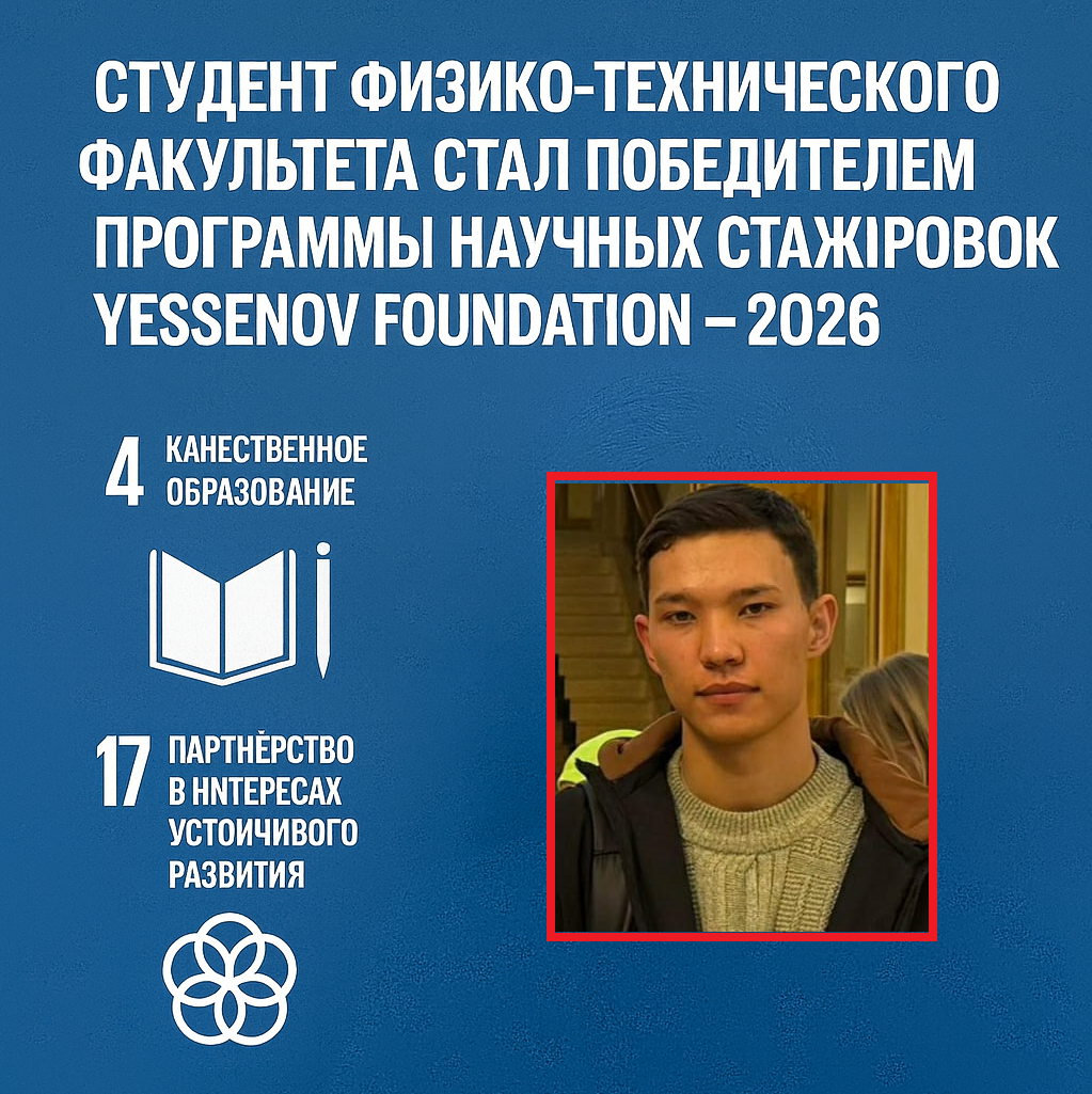 Студент физико-технического факультета стал победителем программы научных стажировок Yessenov Foundation – 2026. ЦУР 4 и ЦУР 17